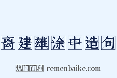 离建雄涂中造句是什么意思的图片